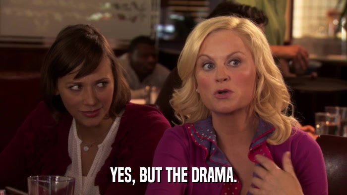 YES, BUT THE DRAMA.  