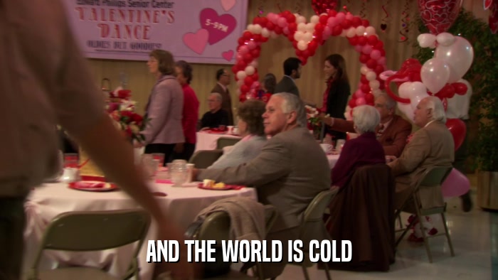 AND THE WORLD IS COLD  