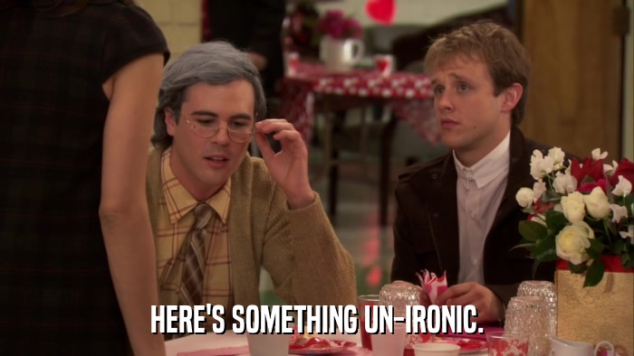 HERE'S SOMETHING UN-IRONIC.  