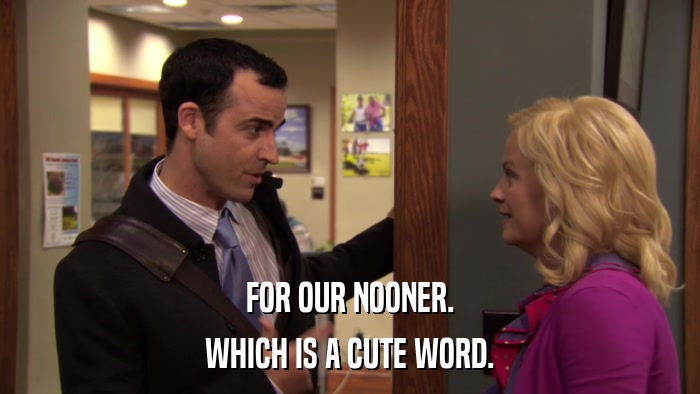 FOR OUR NOONER. WHICH IS A CUTE WORD. 