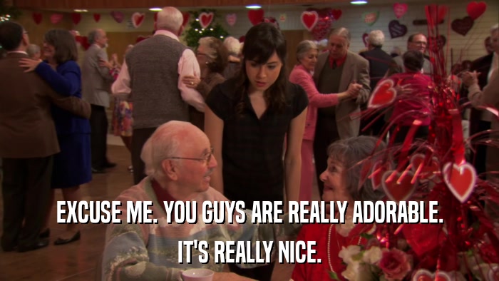EXCUSE ME. YOU GUYS ARE REALLY ADORABLE. IT'S REALLY NICE. 