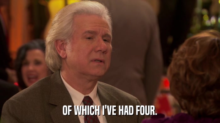 OF WHICH I'VE HAD FOUR.  