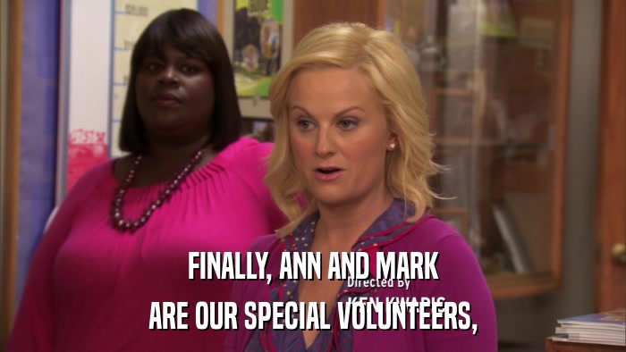 FINALLY, ANN AND MARK ARE OUR SPECIAL VOLUNTEERS, 