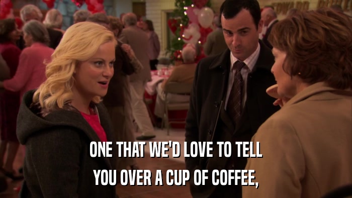 ONE THAT WE'D LOVE TO TELL YOU OVER A CUP OF COFFEE, 