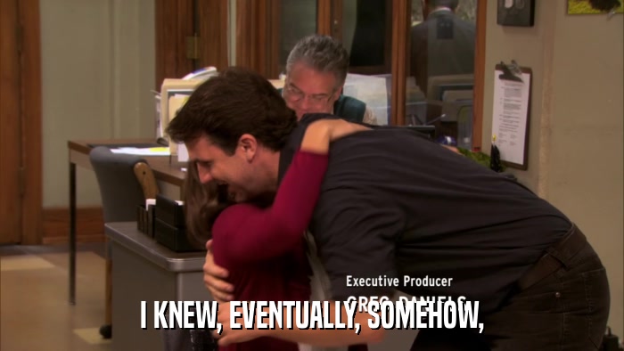 I KNEW, EVENTUALLY, SOMEHOW,  