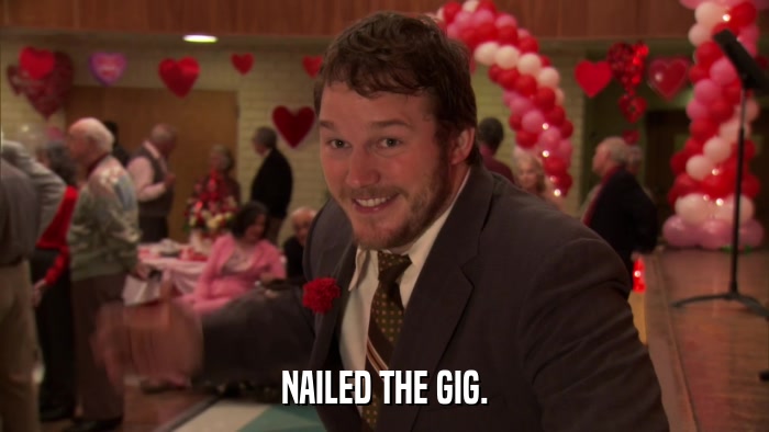 NAILED THE GIG.  