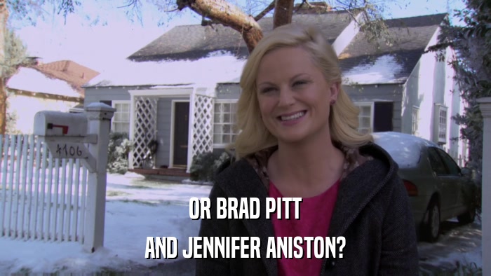 OR BRAD PITT AND JENNIFER ANISTON? 