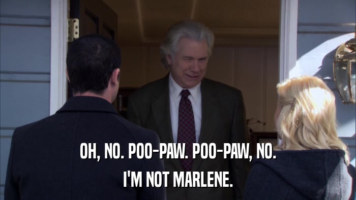 OH, NO. POO-PAW. POO-PAW, NO. I'M NOT MARLENE. 