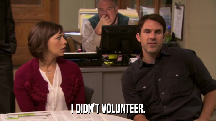 I DIDN'T VOLUNTEER.  