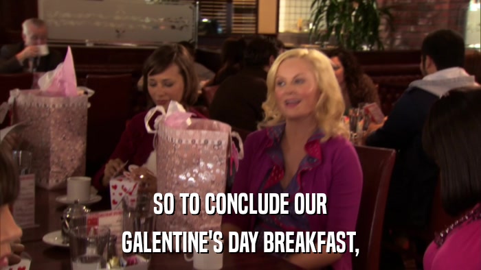 SO TO CONCLUDE OUR GALENTINE'S DAY BREAKFAST, 
