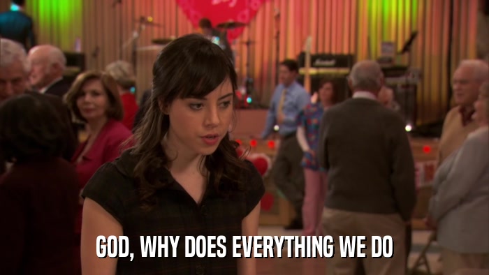 GOD, WHY DOES EVERYTHING WE DO  