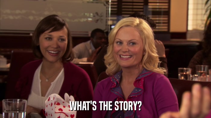 WHAT'S THE STORY?  