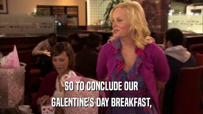 SO TO CONCLUDE OUR GALENTINE'S DAY BREAKFAST, 