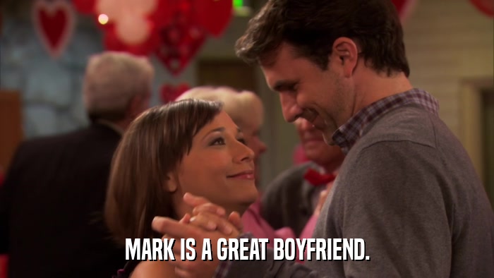 MARK IS A GREAT BOYFRIEND.  