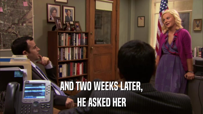 AND TWO WEEKS LATER, HE ASKED HER 