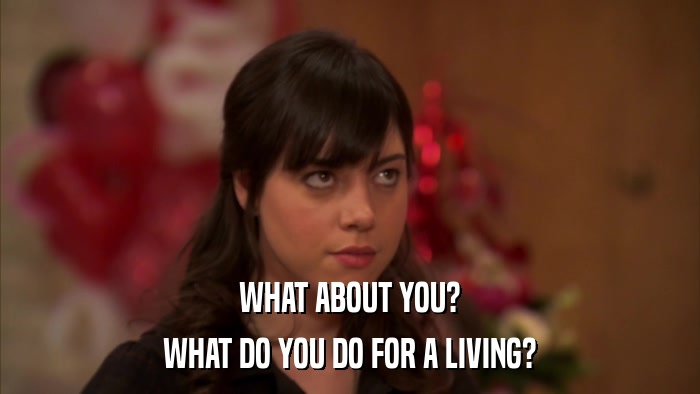 WHAT ABOUT YOU? WHAT DO YOU DO FOR A LIVING? 