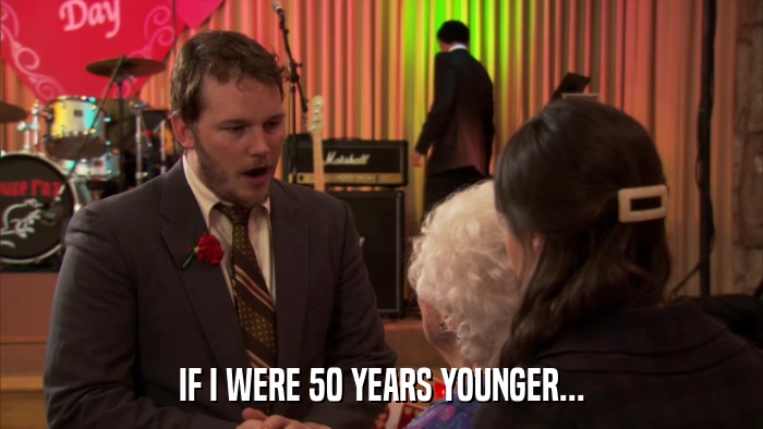 IF I WERE 50 YEARS YOUNGER...  