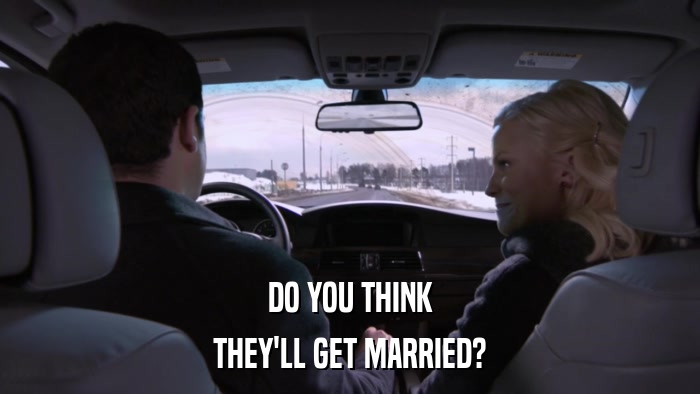 DO YOU THINK THEY'LL GET MARRIED? 