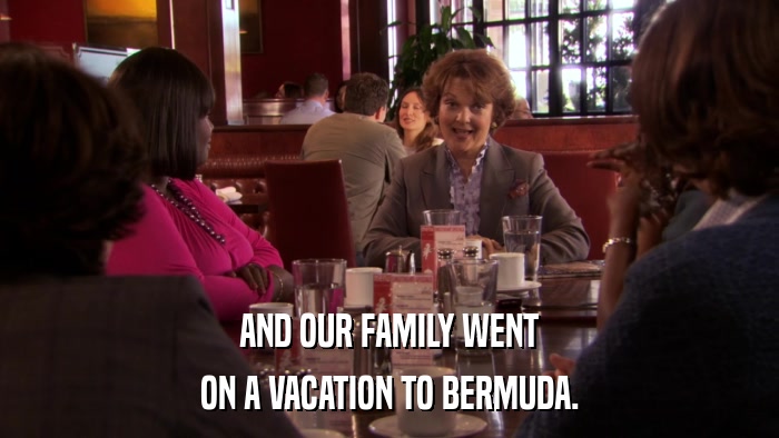 AND OUR FAMILY WENT ON A VACATION TO BERMUDA. 