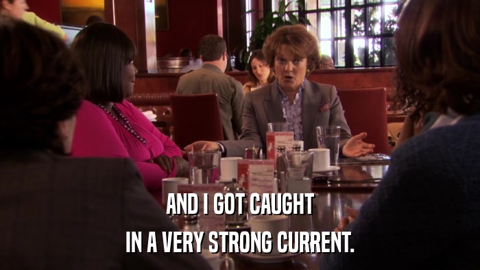 AND I GOT CAUGHT IN A VERY STRONG CURRENT. 