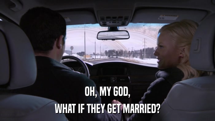 OH, MY GOD, WHAT IF THEY GET MARRIED? 