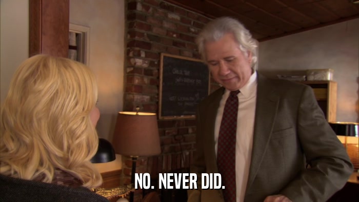 NO. NEVER DID.  