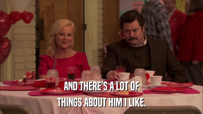 AND THERE'S A LOT OF THINGS ABOUT HIM I LIKE. 