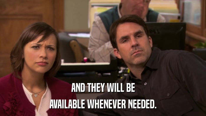 AND THEY WILL BE AVAILABLE WHENEVER NEEDED. 
