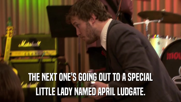 THE NEXT ONE'S GOING OUT TO A SPECIAL LITTLE LADY NAMED APRIL LUDGATE. 