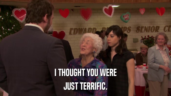I THOUGHT YOU WERE JUST TERRIFIC. 