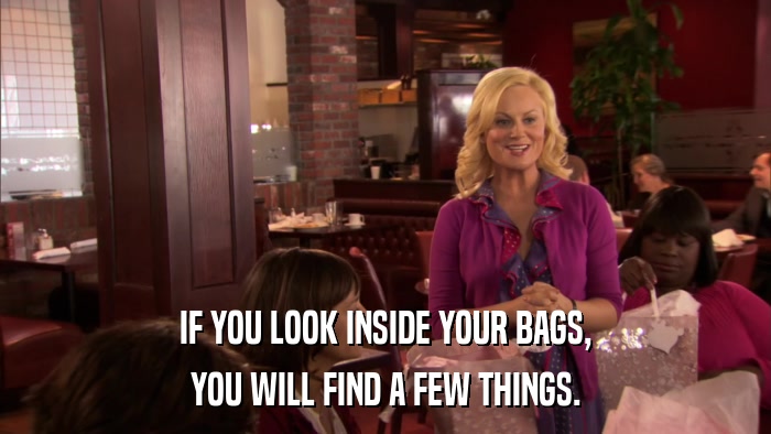 IF YOU LOOK INSIDE YOUR BAGS, YOU WILL FIND A FEW THINGS. 