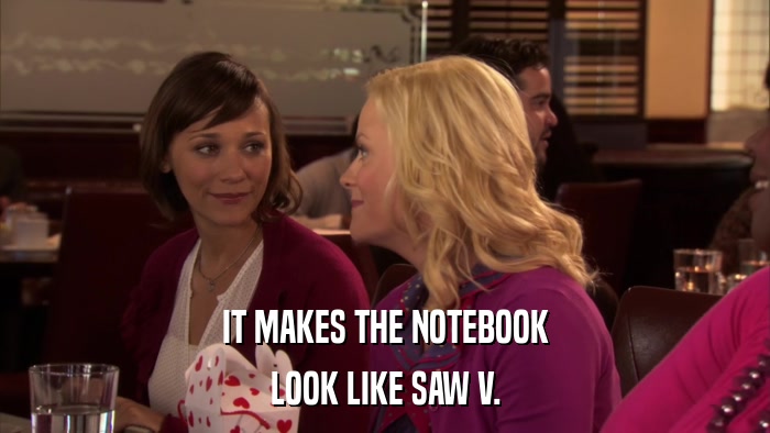 IT MAKES THE NOTEBOOK LOOK LIKE SAW V. 