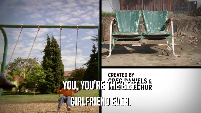 YOU, YOU'RE THE BEST GIRLFRIEND EVER. 
