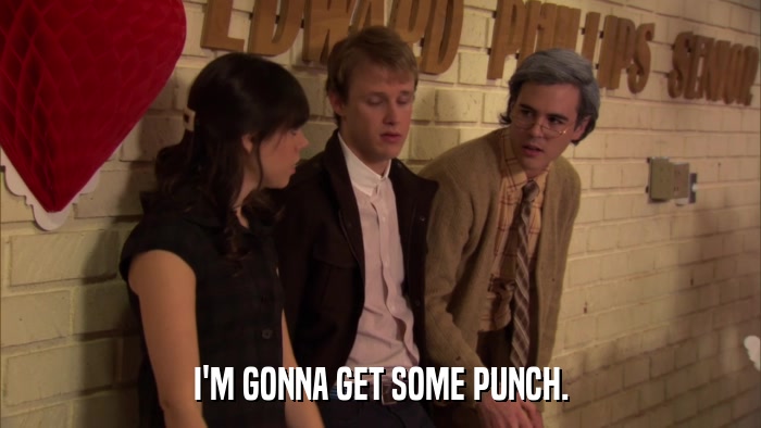 I'M GONNA GET SOME PUNCH.  