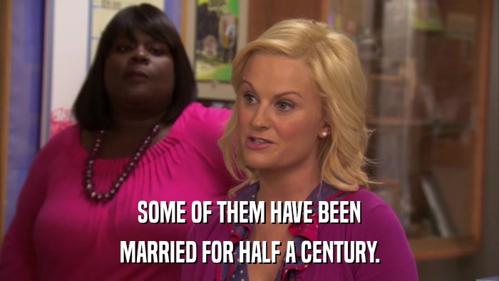 SOME OF THEM HAVE BEEN MARRIED FOR HALF A CENTURY. 