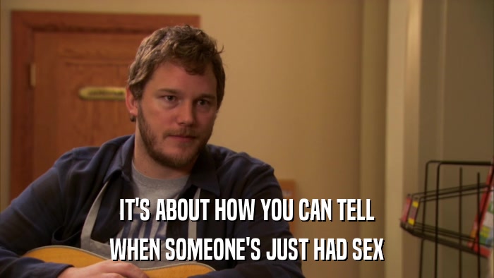 IT'S ABOUT HOW YOU CAN TELL WHEN SOMEONE'S JUST HAD SEX 