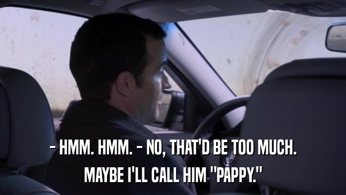 - HMM. HMM. - NO, THAT'D BE TOO MUCH. MAYBE I'LL CALL HIM 