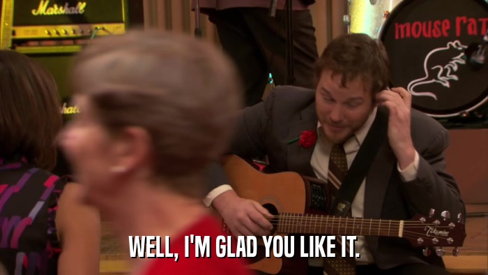 WELL, I'M GLAD YOU LIKE IT.  