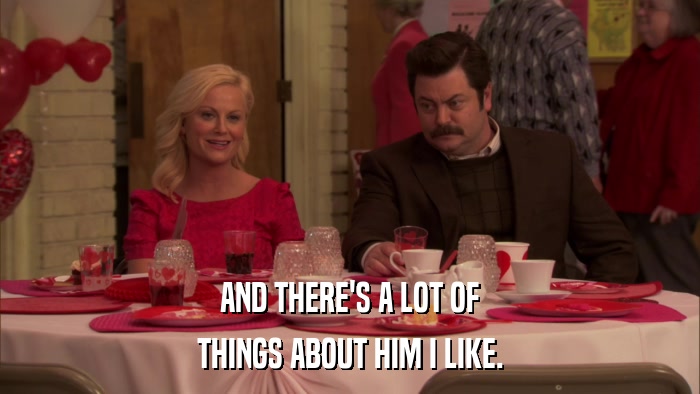 AND THERE'S A LOT OF THINGS ABOUT HIM I LIKE. 