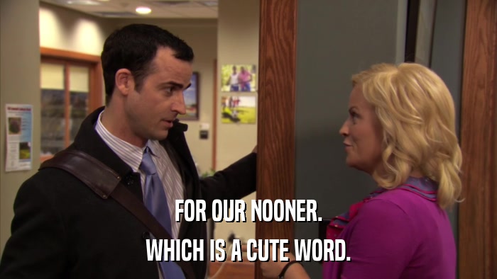 FOR OUR NOONER. WHICH IS A CUTE WORD. 