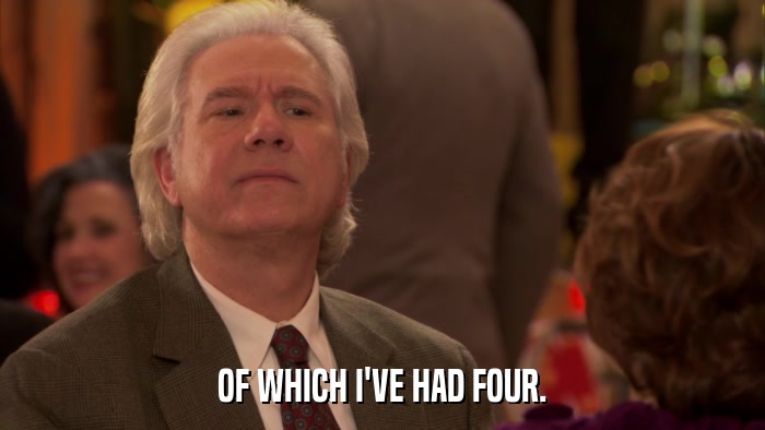 OF WHICH I'VE HAD FOUR.  