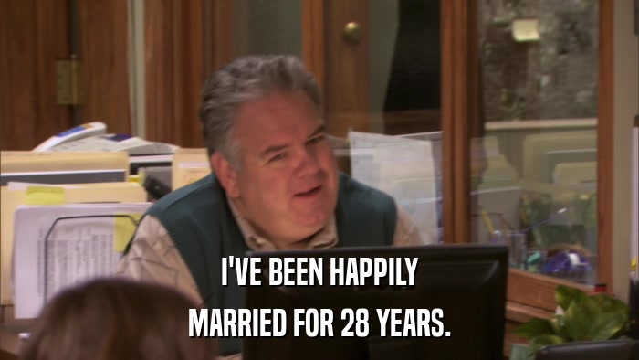 I'VE BEEN HAPPILY MARRIED FOR 28 YEARS. 