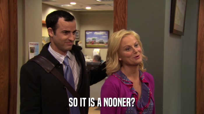 SO IT IS A NOONER?  