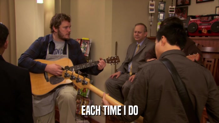 EACH TIME I DO  