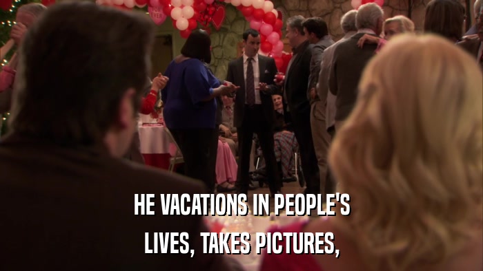 HE VACATIONS IN PEOPLE'S LIVES, TAKES PICTURES, 