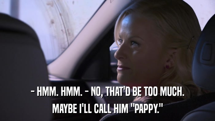 - HMM. HMM. - NO, THAT'D BE TOO MUCH. MAYBE I'LL CALL HIM 