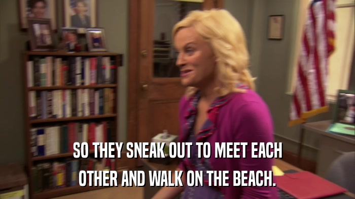 SO THEY SNEAK OUT TO MEET EACH OTHER AND WALK ON THE BEACH. 