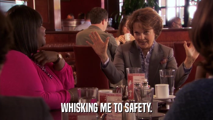 WHISKING ME TO SAFETY.  