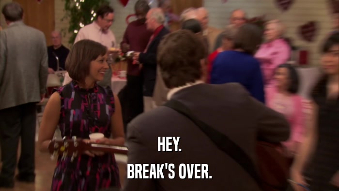 HEY. BREAK'S OVER. 