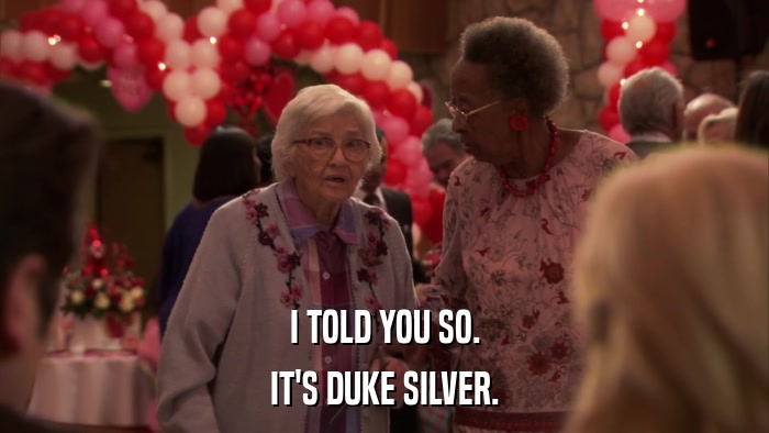 I TOLD YOU SO. IT'S DUKE SILVER. 